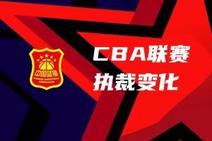 CBA新赛季执裁变化：取消&ldquo;每支球队可申请回避2名裁判&rdquo;制度